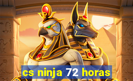 cs ninja 72 horas